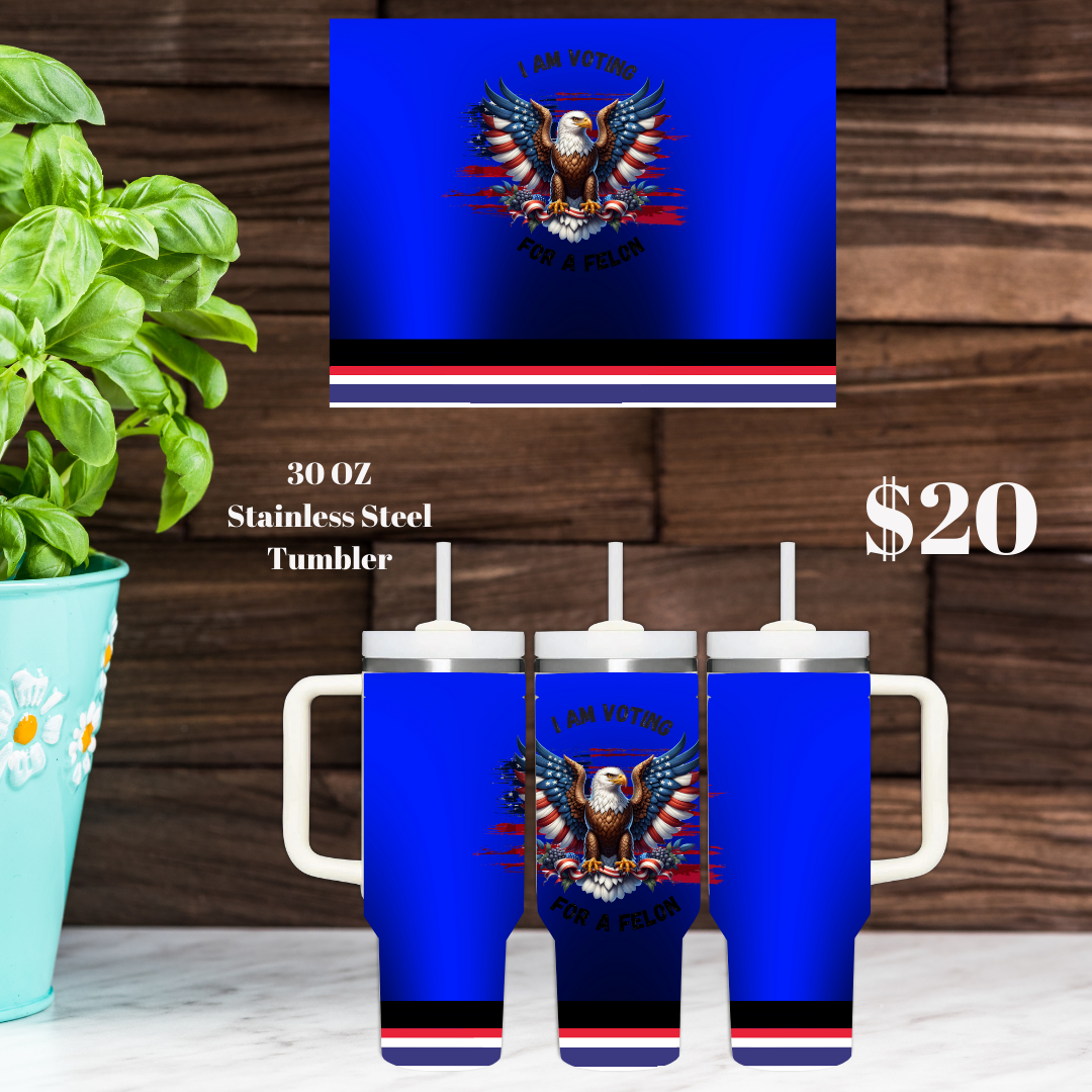 I Am Voting For A Felon-30OZ Stainless Steel Tumbler