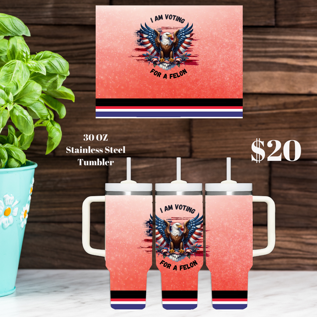 I Am Voting For A Felon-30OZ Stainless Steel Tumbler