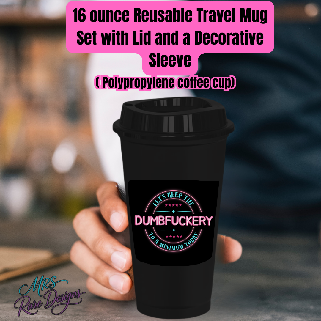 “Let’s Keep the Dumbfuckery to a Minimum Today” 16oz Reusable Travel Mug with Lid & Sleeve | Polypropylene Coffee Cup