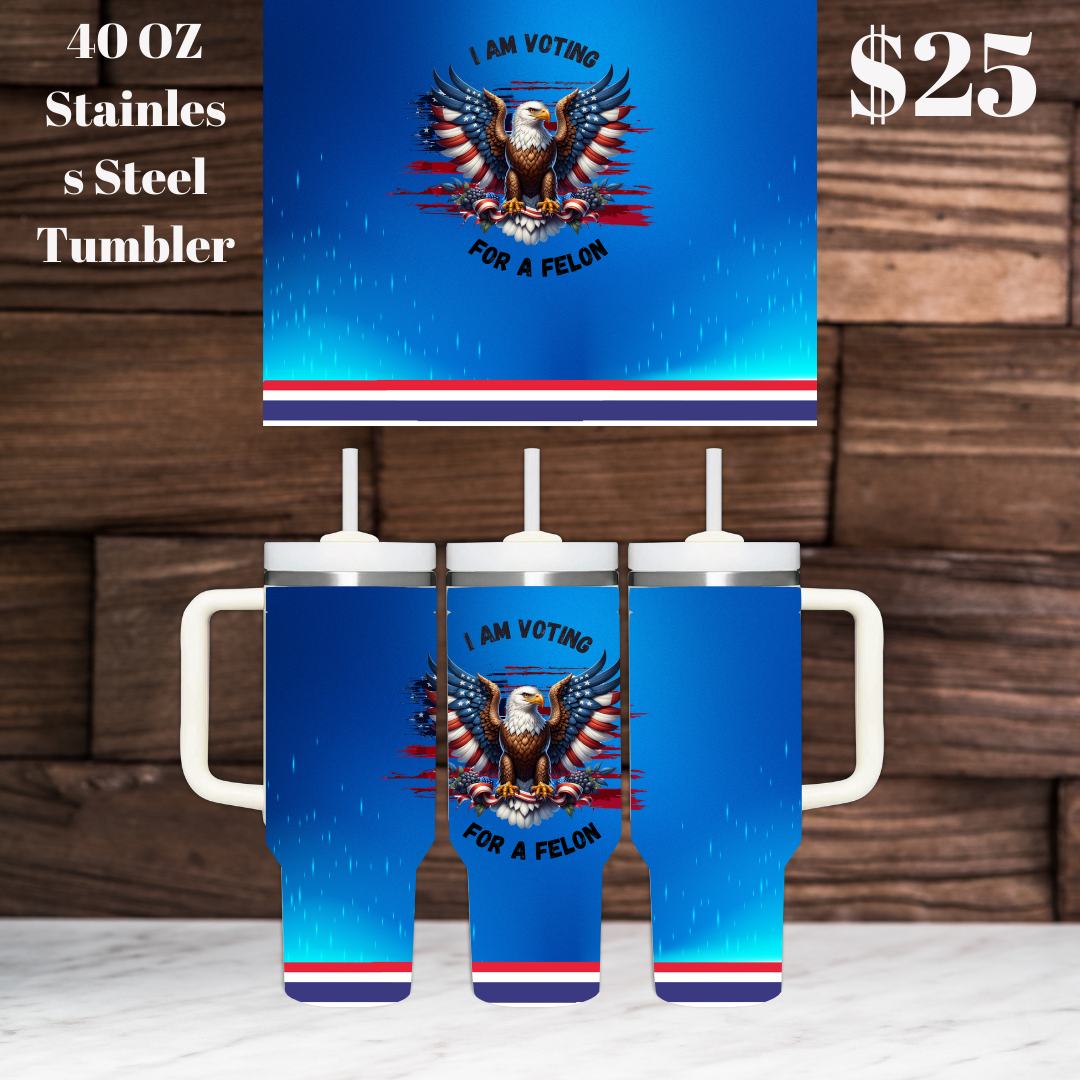 I Am Voting For A Felon 40OZ Stainless Steel Tumbler