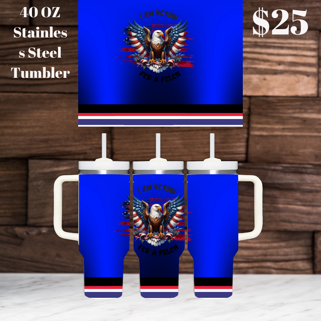 I Am Voting For A Felon 40OZ Stainless Steel Tumbler