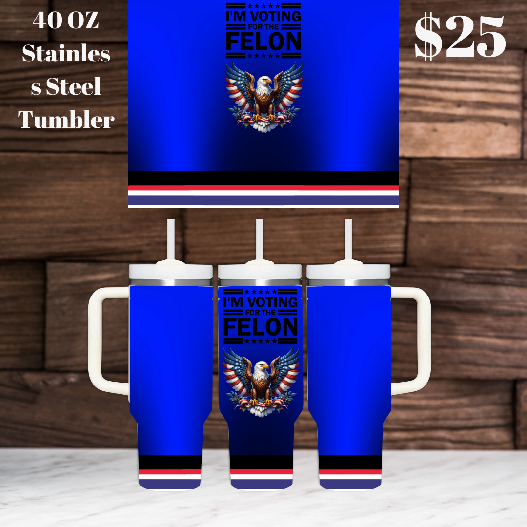 Patriotic 40 oz Stainless Steel Tumblers - Trump 2024 & Voting for the Felon Designs