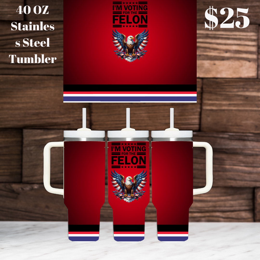 Patriotic 40 oz Stainless Steel Tumblers - Trump 2024 & Voting for the Felon Designs
