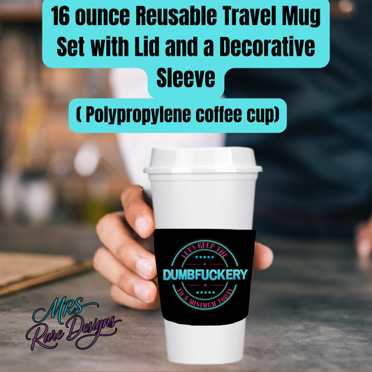 “Let’s Keep the Dumbfuckery to a Minimum Today” 16oz Reusable Travel Mug with Lid & Sleeve | Polypropylene Coffee Cup
