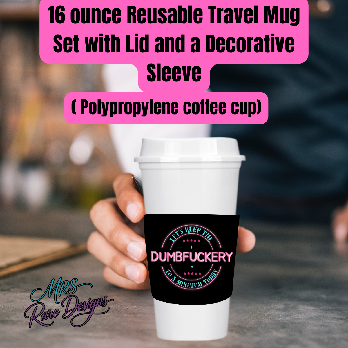“Let’s Keep the Dumbfuckery to a Minimum Today” 16oz Reusable Travel Mug with Lid & Sleeve | Polypropylene Coffee Cup