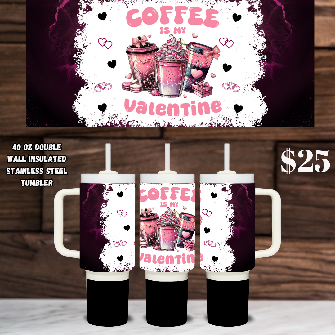 40 oz Coffee Is My Valentine Stainless Steel Tumbler