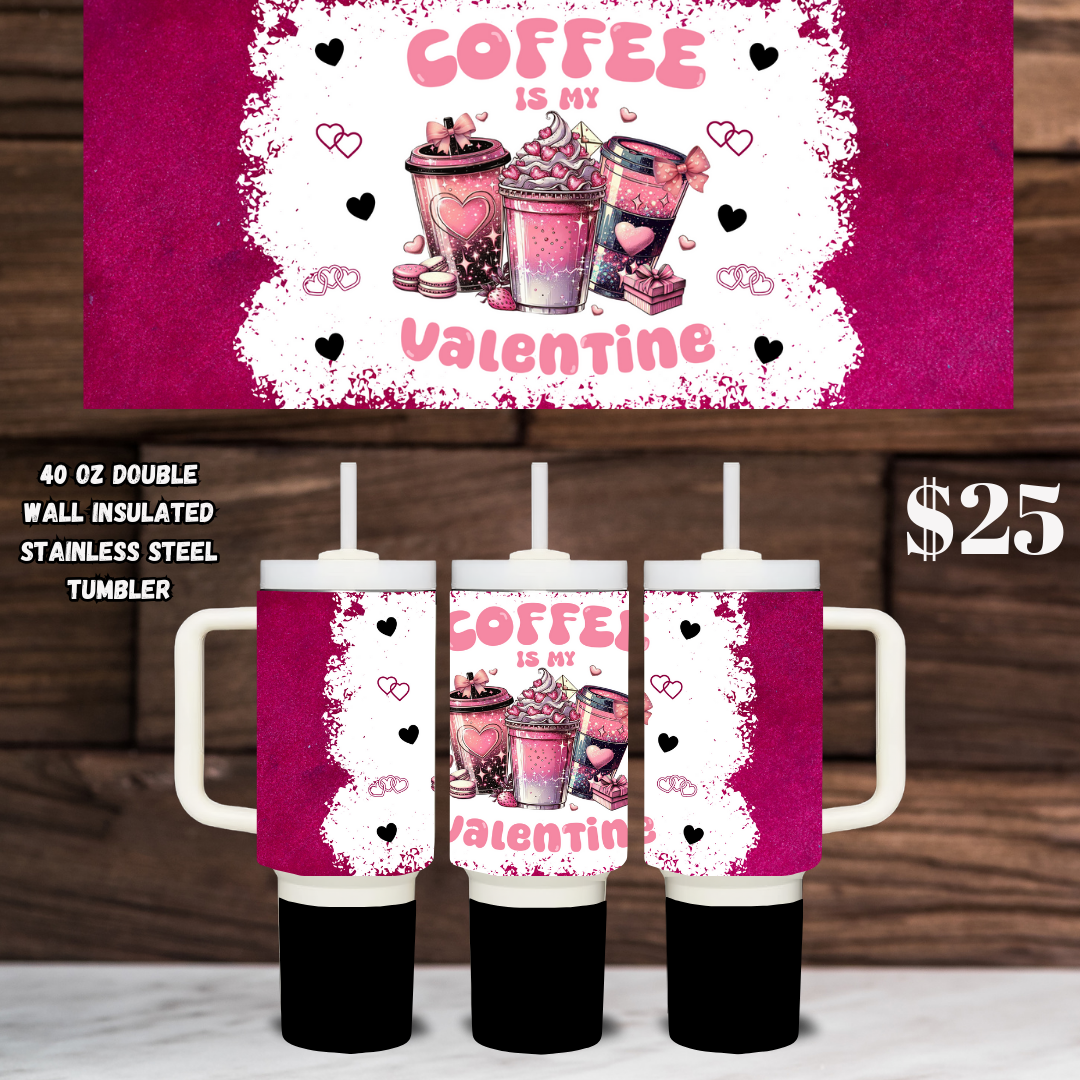 40 oz Coffee Is My Valentine Stainless Steel Tumbler